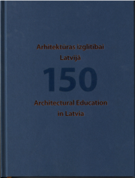Arhitektūras izglītībai Latvijā 150 = Architectural Education in Latvia 150.